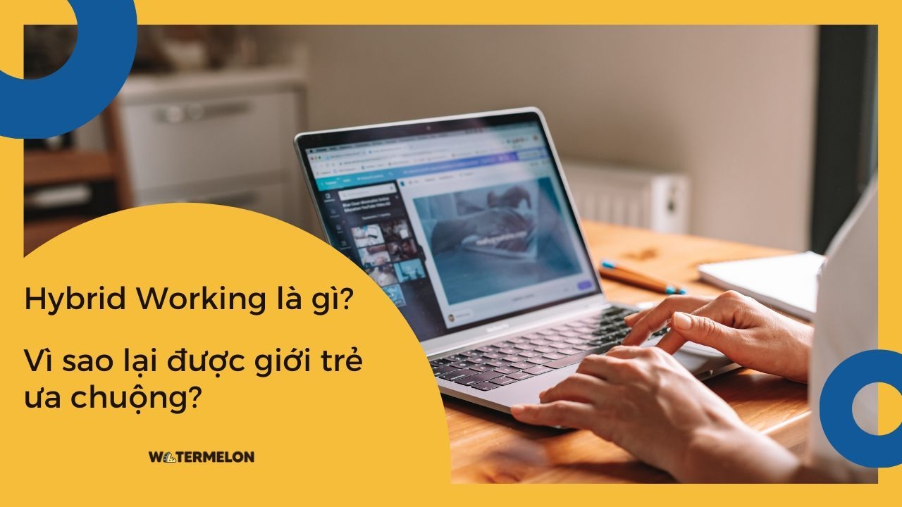 Hybrid Working là gì? Vì sao lại được giới trẻ ưa chuộng?