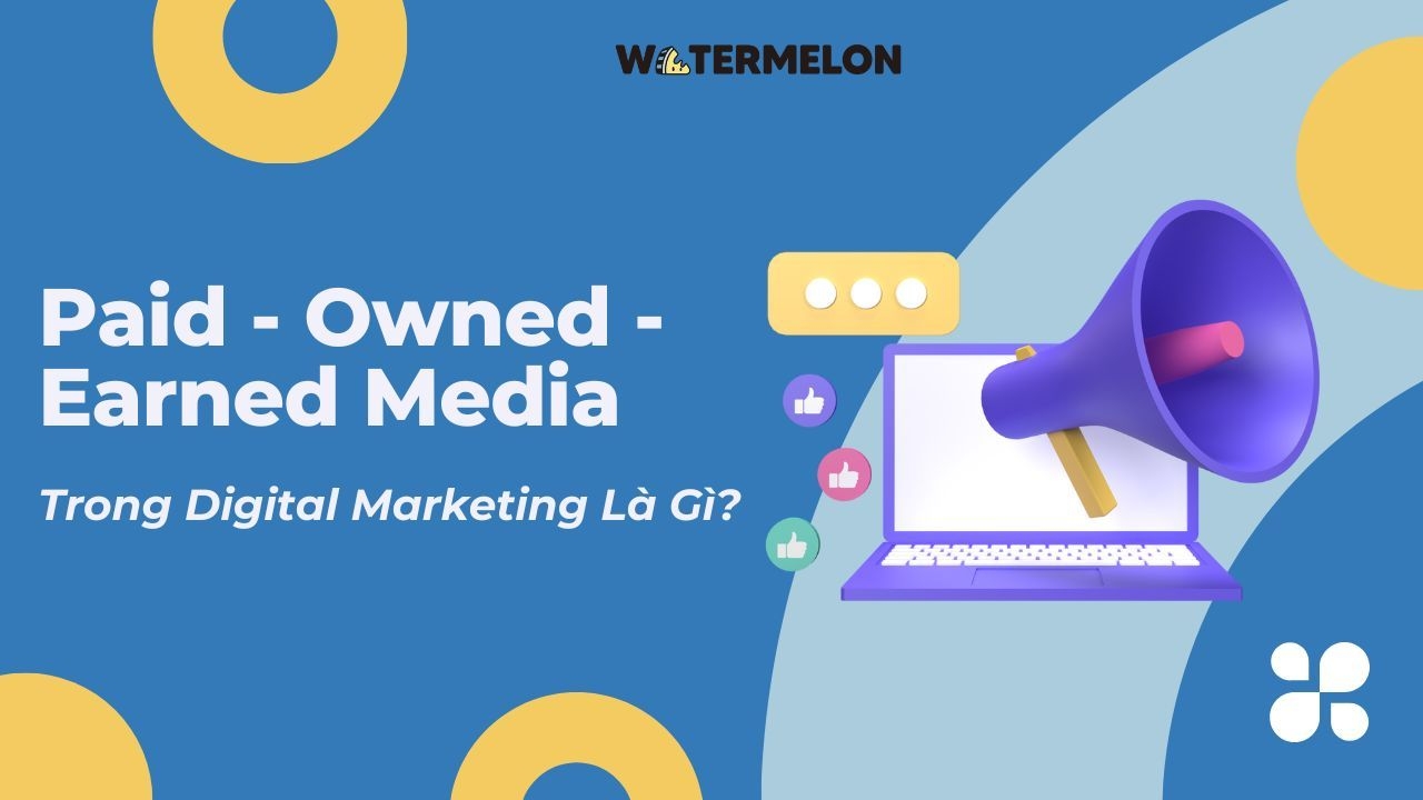 Paid - Owned - Earned Media trong Digital Marketing là gì?