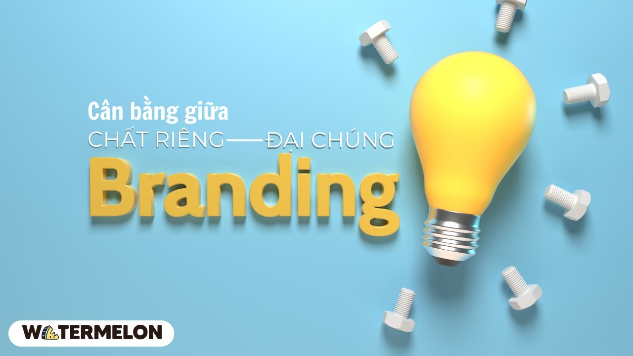 Cân bằng giữa chất riêng và tính đại chúng trong Branding