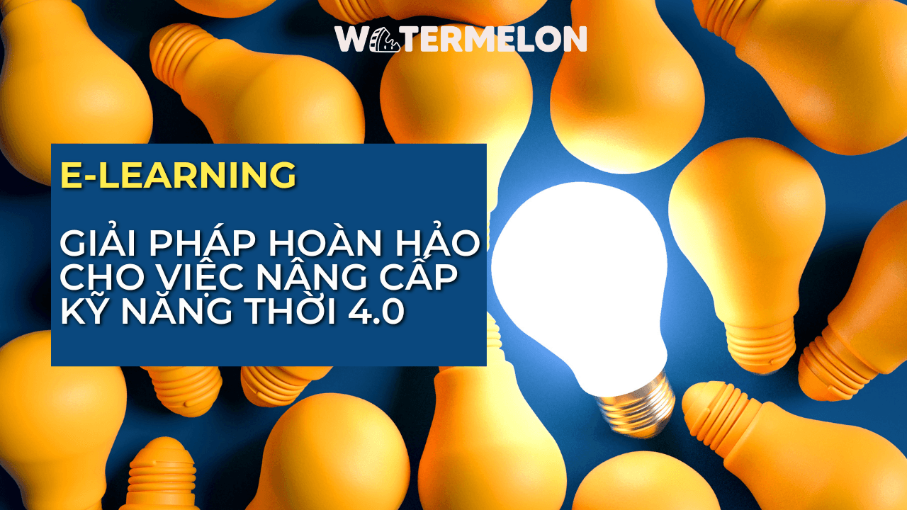 E-learning - Giải pháp hoàn hảo cho việc nâng cấp kỹ năng thời 4.0