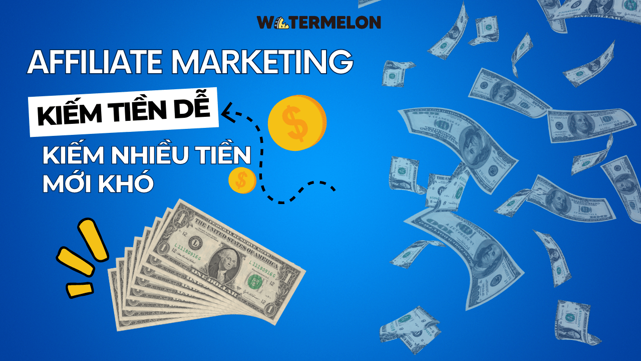  Affiliate Marketing - Kiếm tiền dễ, kiếm nhiều tiền mới khó