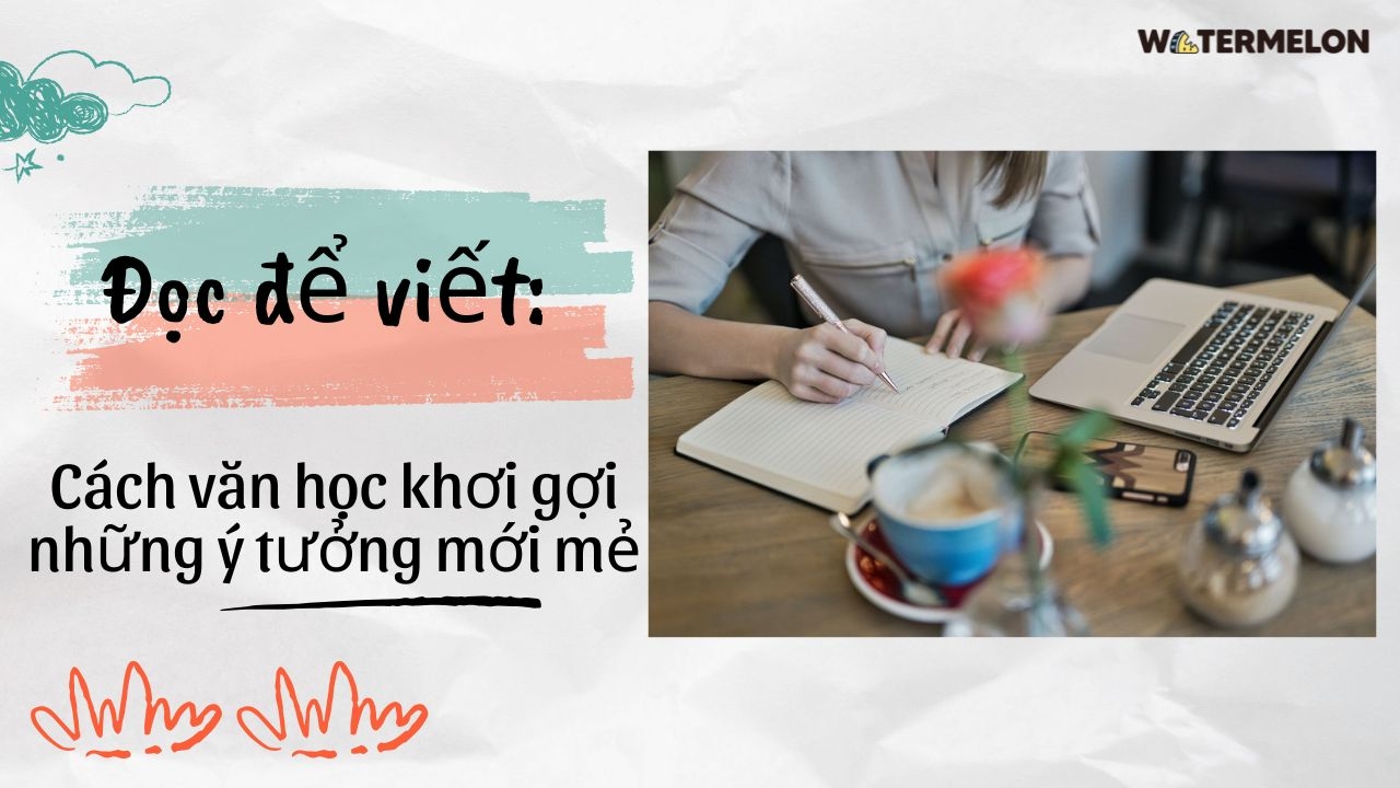 Đọc để viết: Cách văn học khơi gợi những ý tưởng mới mẻ