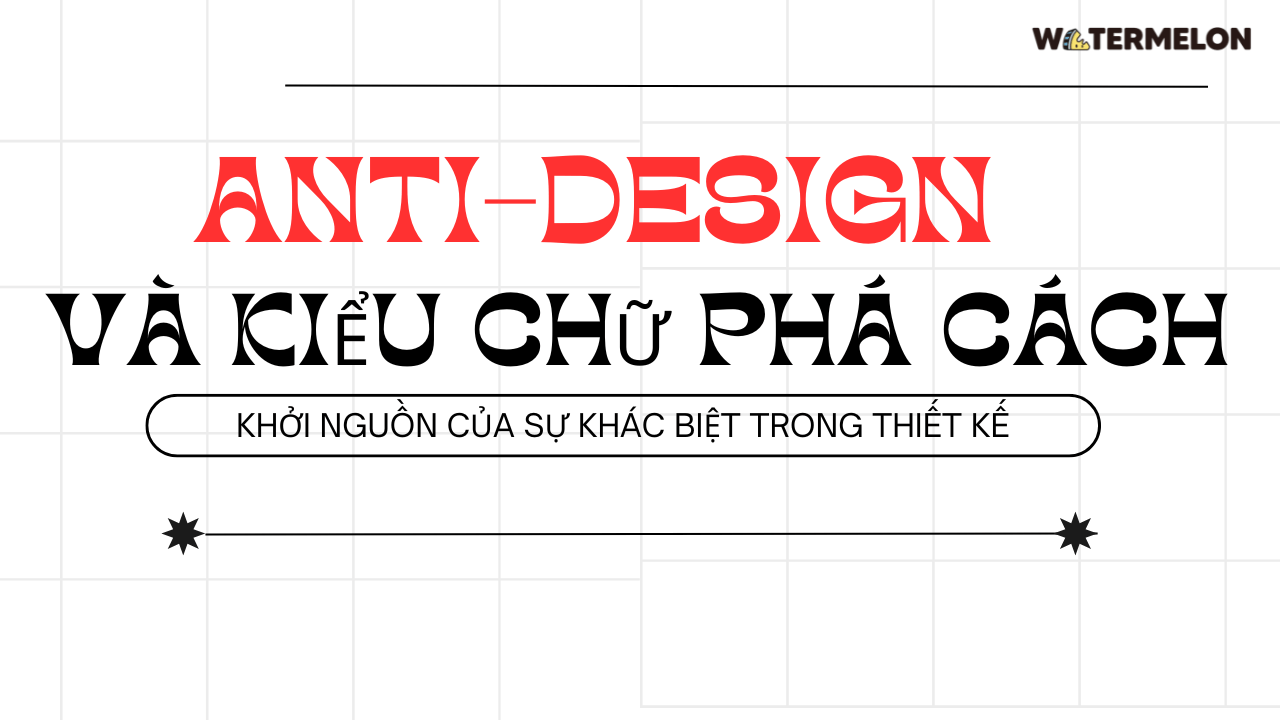 Anti-design và kiểu chữ phá cách: Khởi nguồn của sự khác biệt trong thiết kế