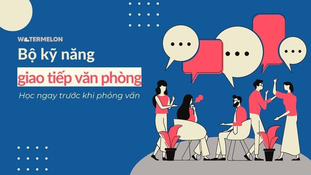 Bộ kỹ năng giao tiếp văn phòng: cần học ngay trước khi phỏng vấn