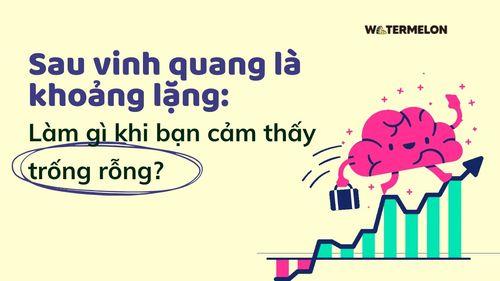 Sau vinh quang là khoảng lặng: Làm gì khi bạn cảm thấy trống rỗng?