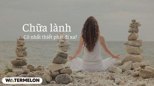 "Chữa lành" có nhất thiết phải đi xa