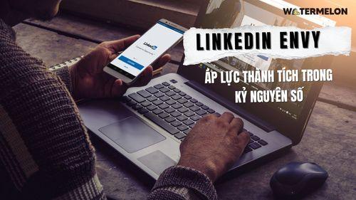 LinkedIn Envy - Áp lực thành tích trong kỷ nguyên số