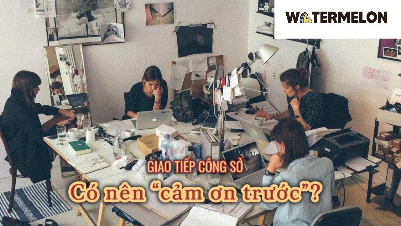 Sự nhạy cảm trong giao tiếp công sở: Nên “cảm ơn trước” hay không?