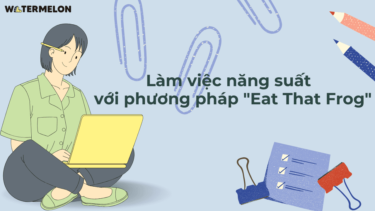 Làm việc năng suất với phương pháp "Eat That Frog"